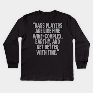 "Bass players are like fine wine – complex, earthy, and get better with time." Kids Long Sleeve T-Shirt